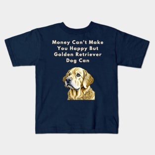 Money can't make you happy but Golden Retriever Dog can Kids T-Shirt